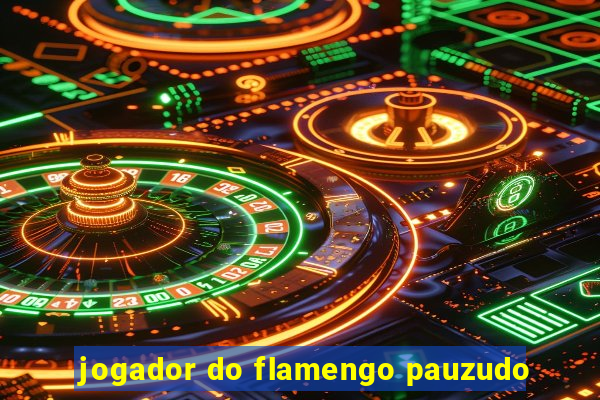 jogador do flamengo pauzudo